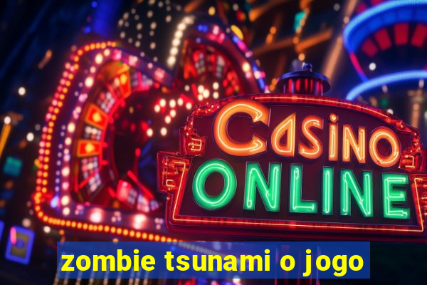 zombie tsunami o jogo